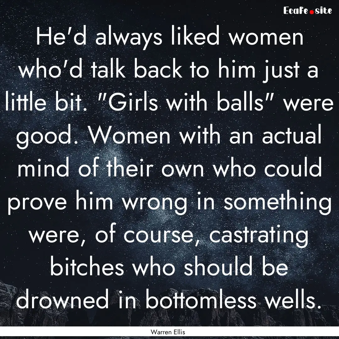 He'd always liked women who'd talk back to.... : Quote by Warren Ellis