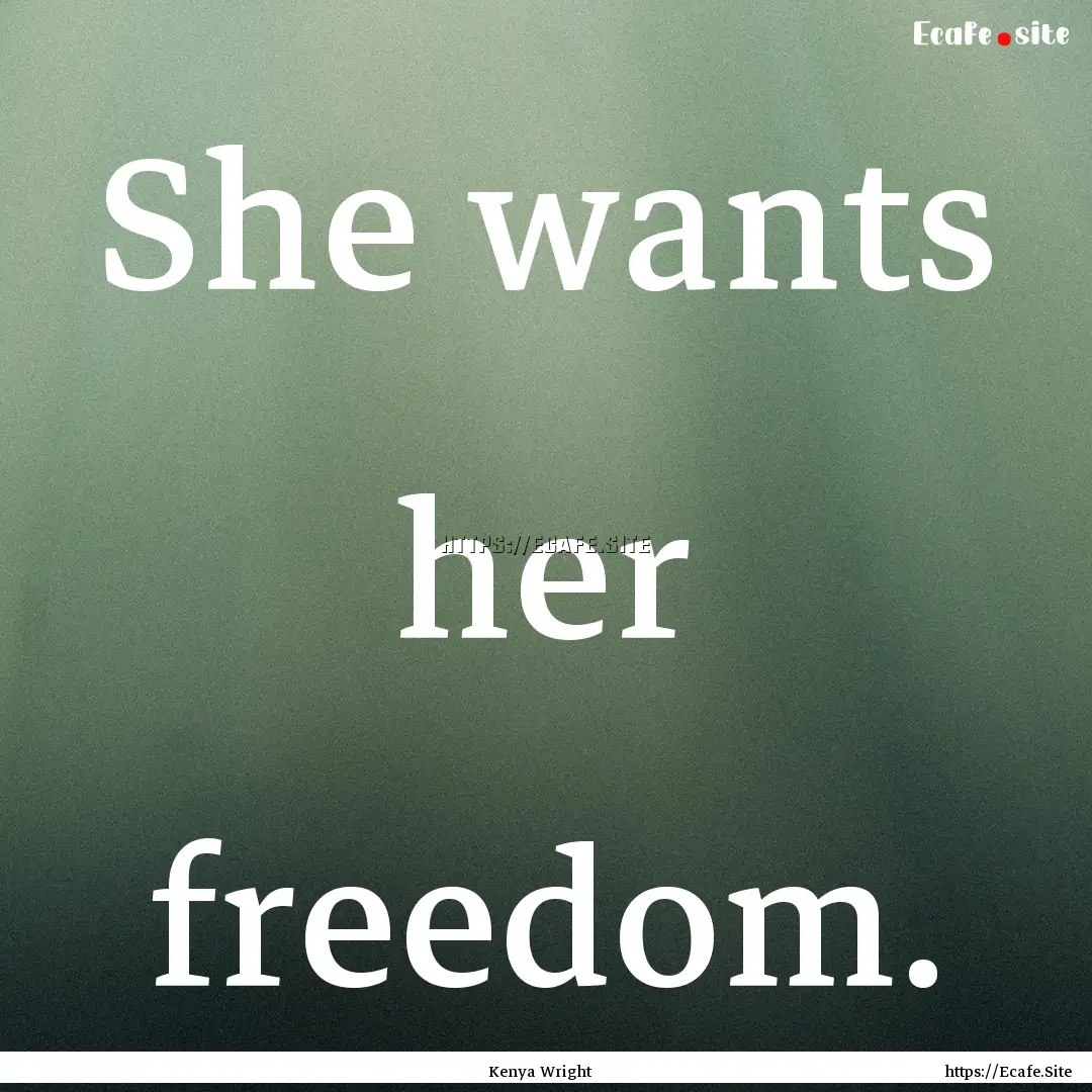 She wants her freedom. : Quote by Kenya Wright