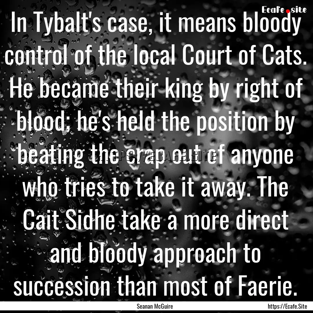 In Tybalt's case, it means bloody control.... : Quote by Seanan McGuire