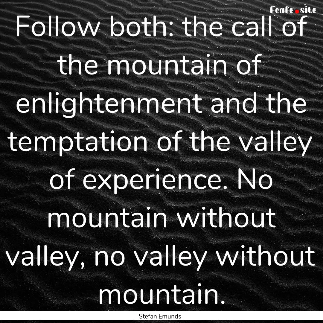 Follow both: the call of the mountain of.... : Quote by Stefan Emunds