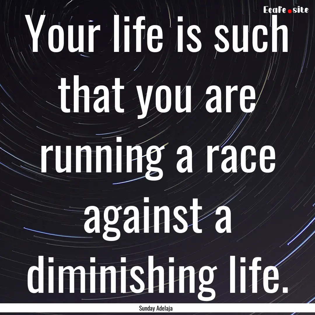 Your life is such that you are running a.... : Quote by Sunday Adelaja