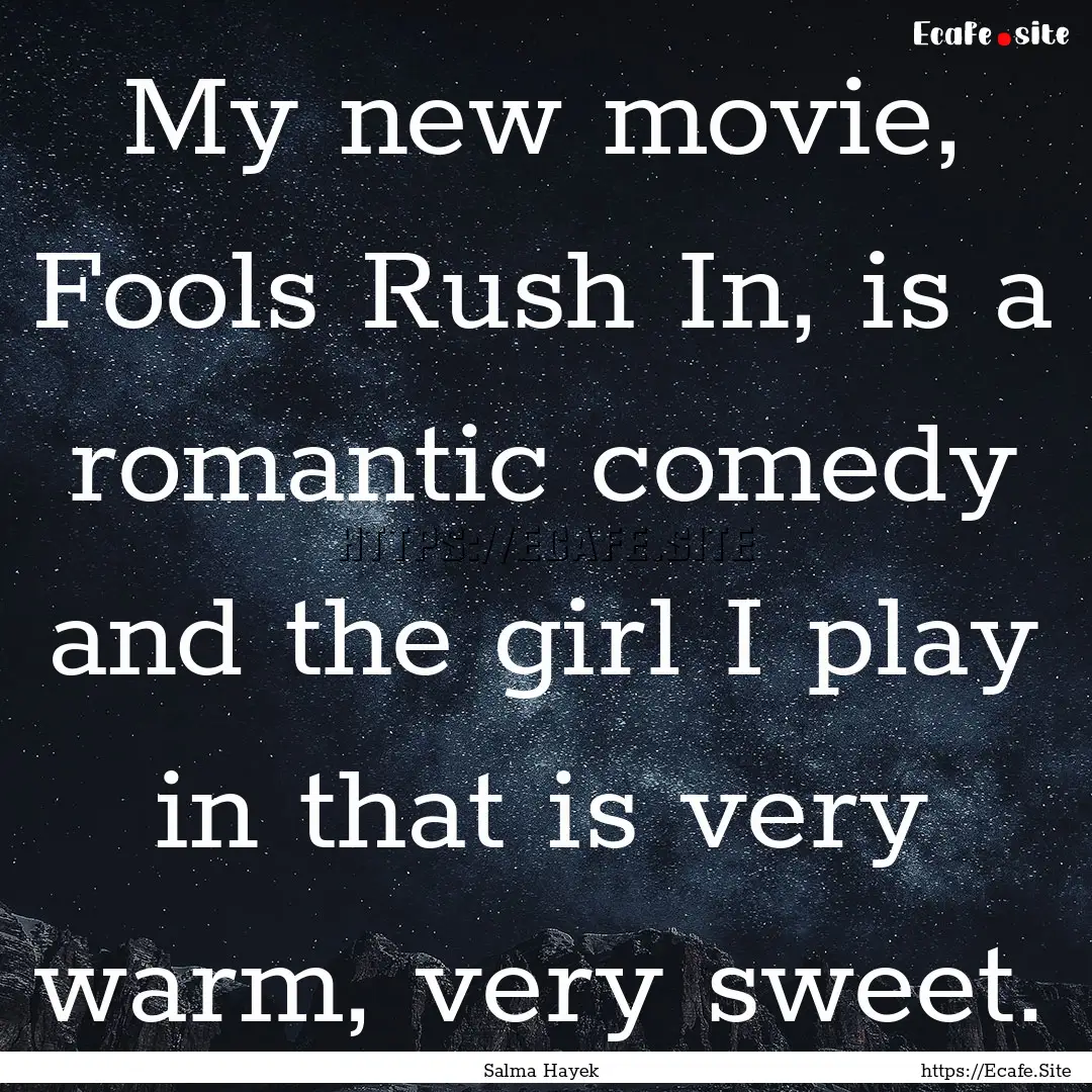 My new movie, Fools Rush In, is a romantic.... : Quote by Salma Hayek