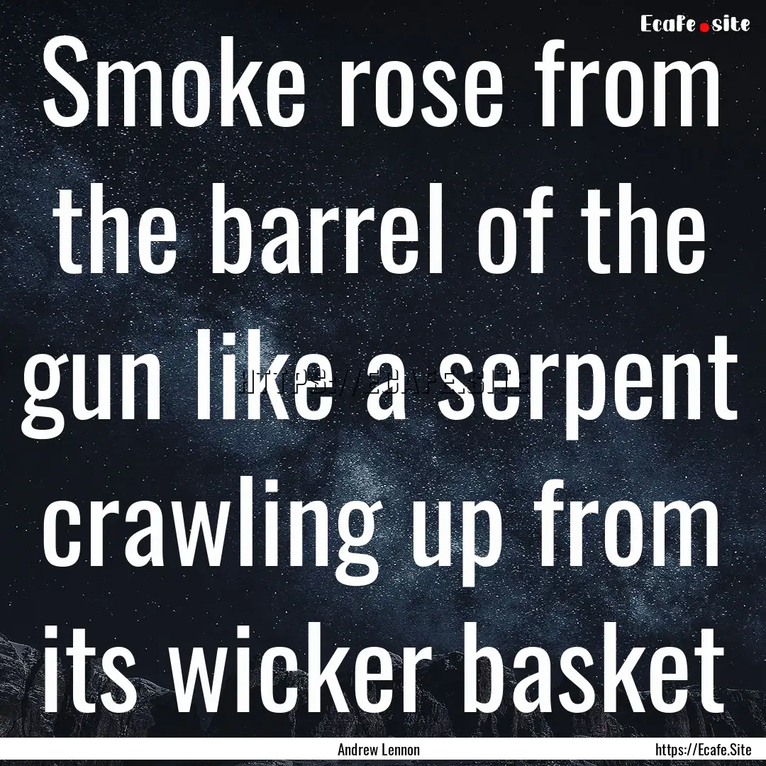 Smoke rose from the barrel of the gun like.... : Quote by Andrew Lennon