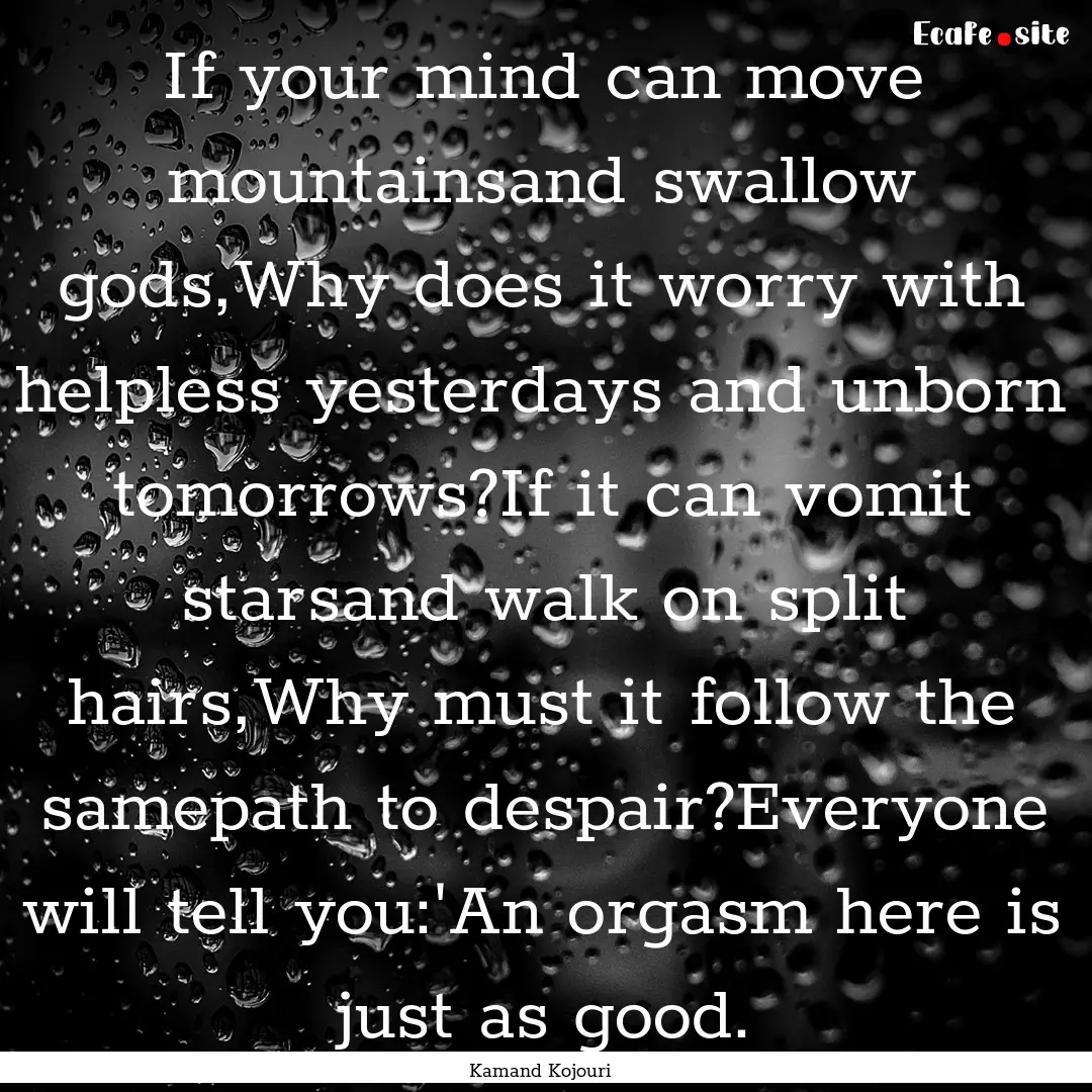 If your mind can move mountainsand swallow.... : Quote by Kamand Kojouri