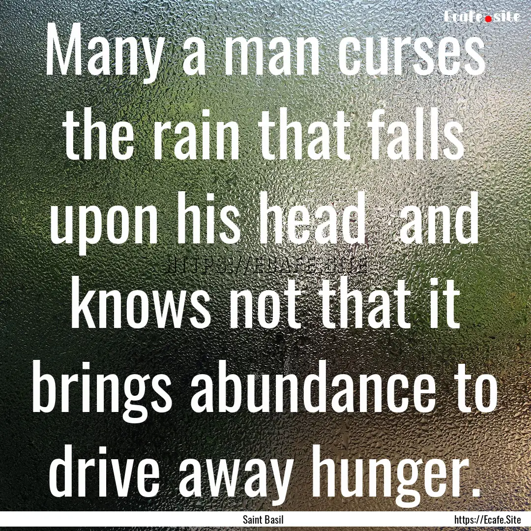 Many a man curses the rain that falls upon.... : Quote by Saint Basil