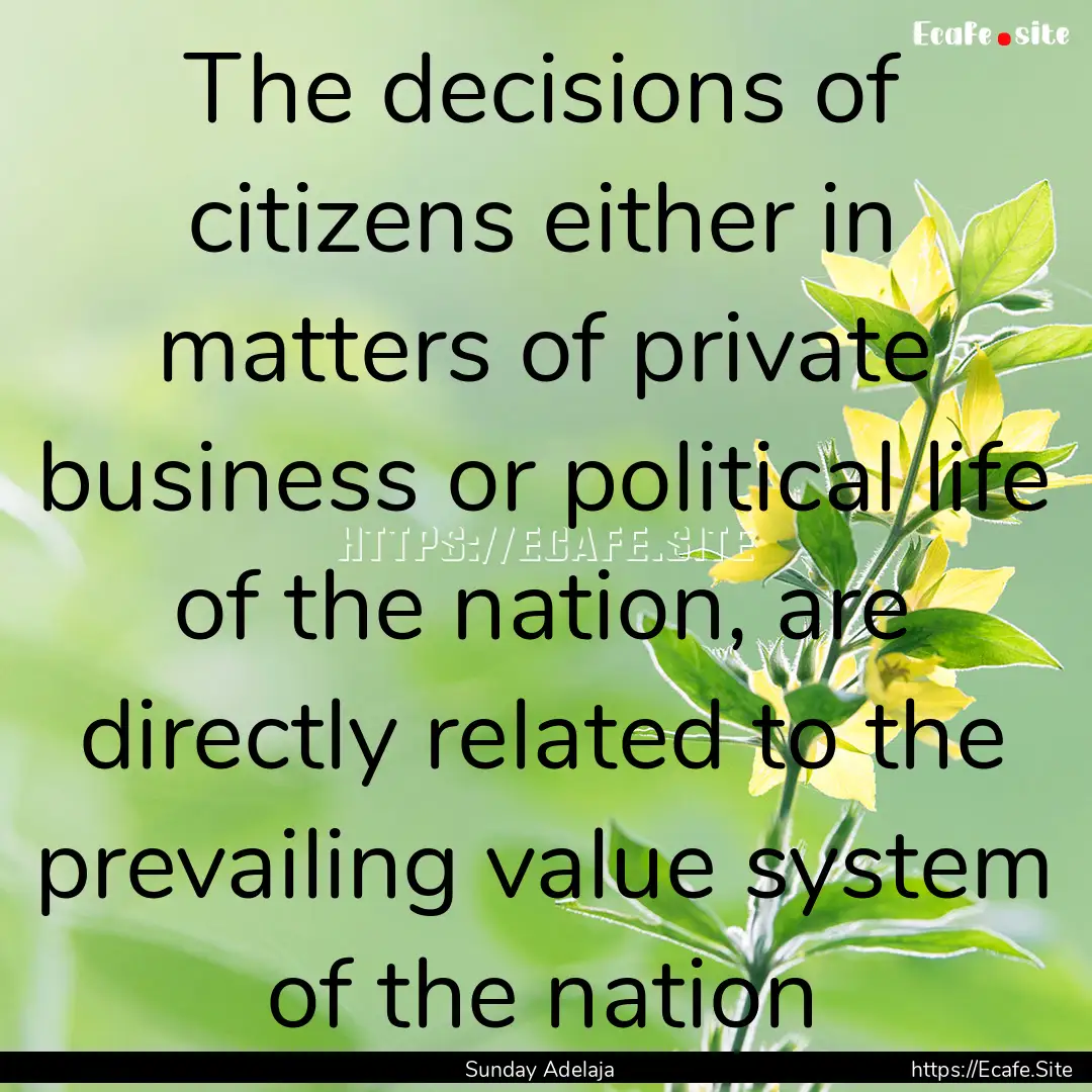 The decisions of citizens either in matters.... : Quote by Sunday Adelaja