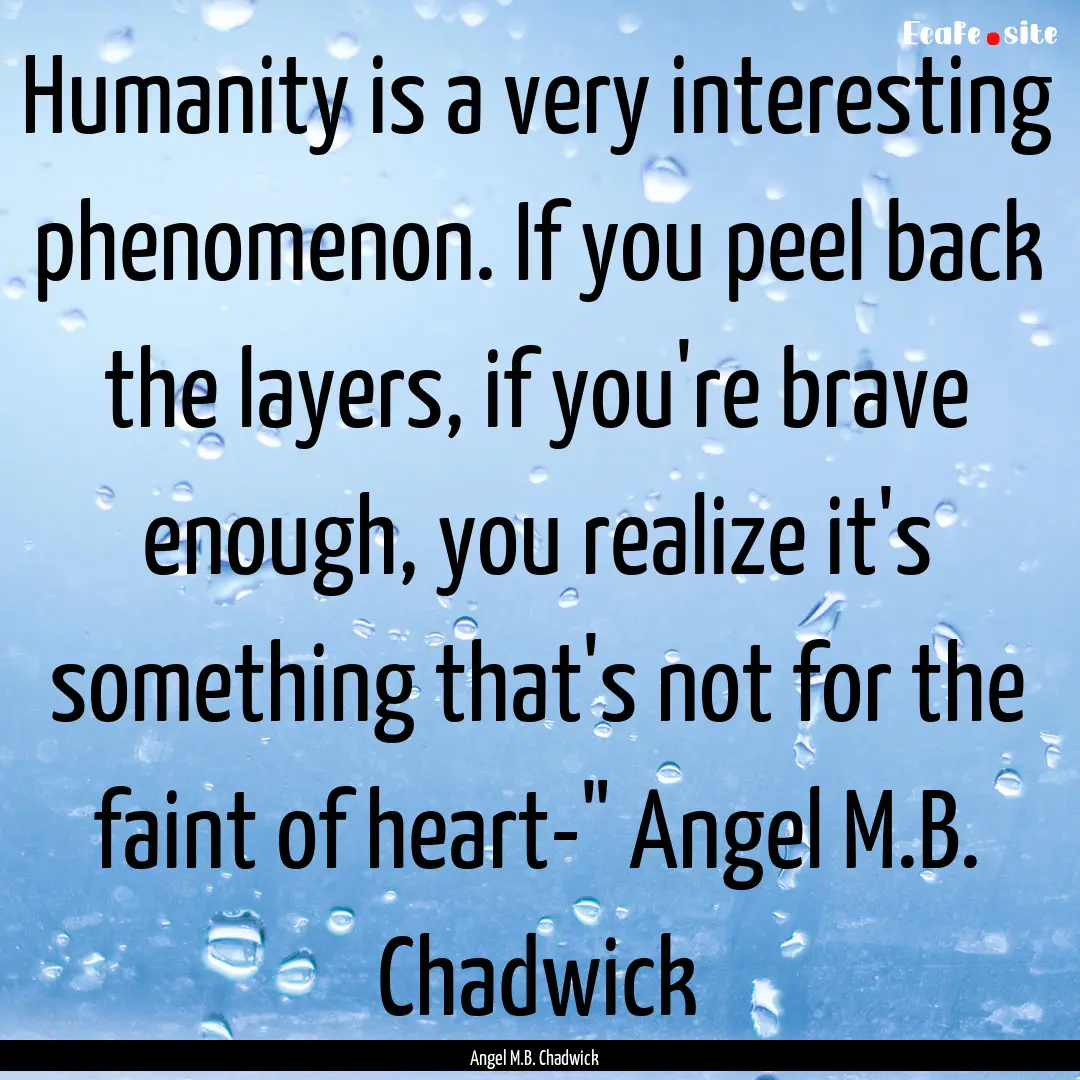 Humanity is a very interesting phenomenon..... : Quote by Angel M.B. Chadwick