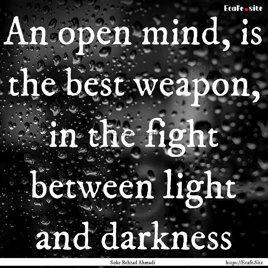 An open mind, is the best weapon, in the.... : Quote by Soke Behzad Ahmadi