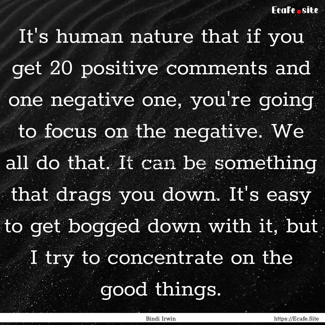 It's human nature that if you get 20 positive.... : Quote by Bindi Irwin