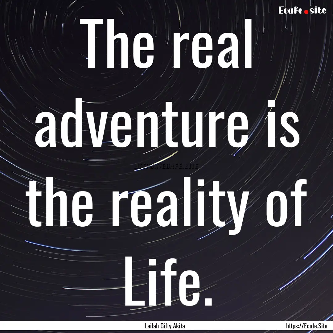 The real adventure is the reality of Life..... : Quote by Lailah Gifty Akita