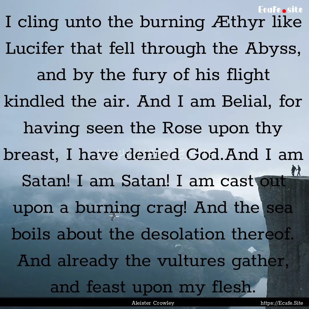 I cling unto the burning Æthyr like Lucifer.... : Quote by Aleister Crowley