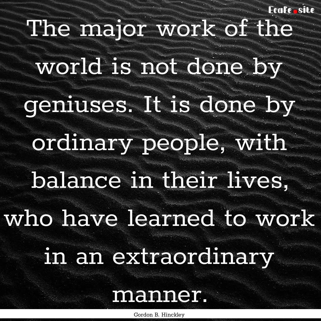 The major work of the world is not done by.... : Quote by Gordon B. Hinckley