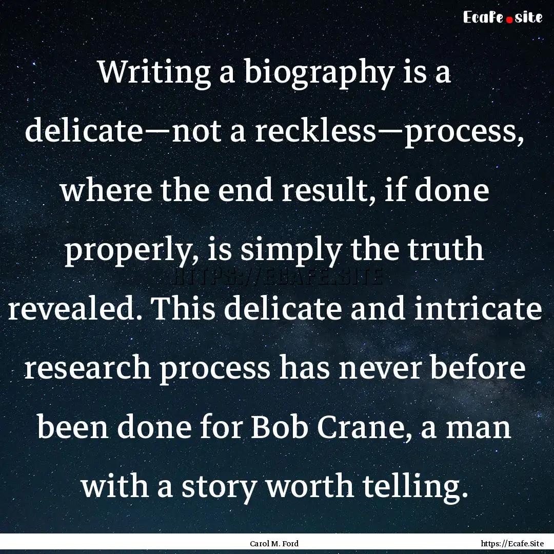 Writing a biography is a delicate—not a.... : Quote by Carol M. Ford