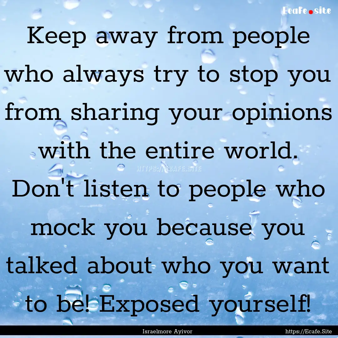 Keep away from people who always try to stop.... : Quote by Israelmore Ayivor