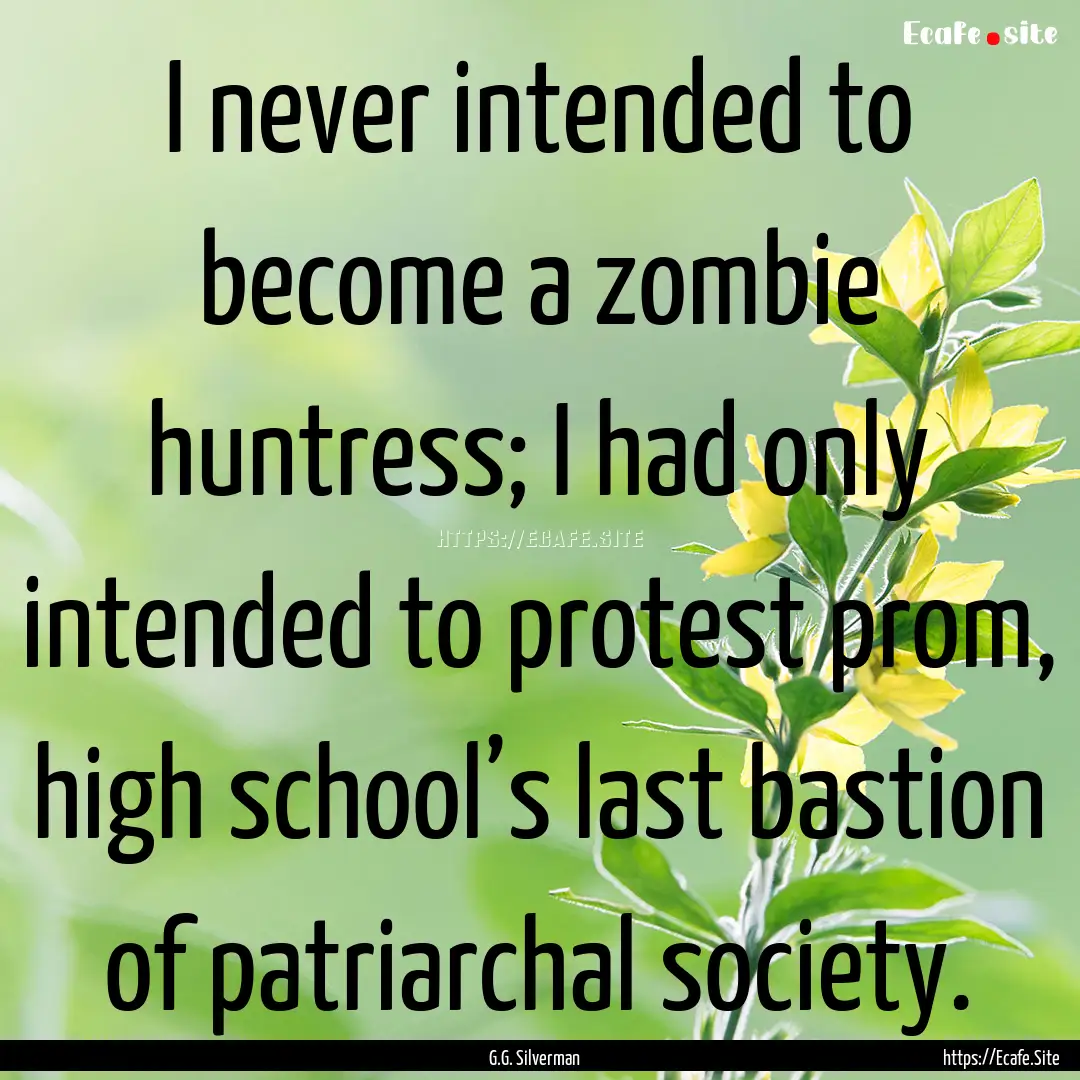 I never intended to become a zombie huntress;.... : Quote by G.G. Silverman