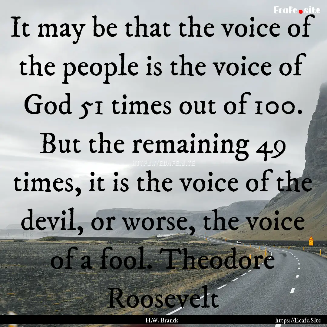 It may be that the voice of the people is.... : Quote by H.W. Brands