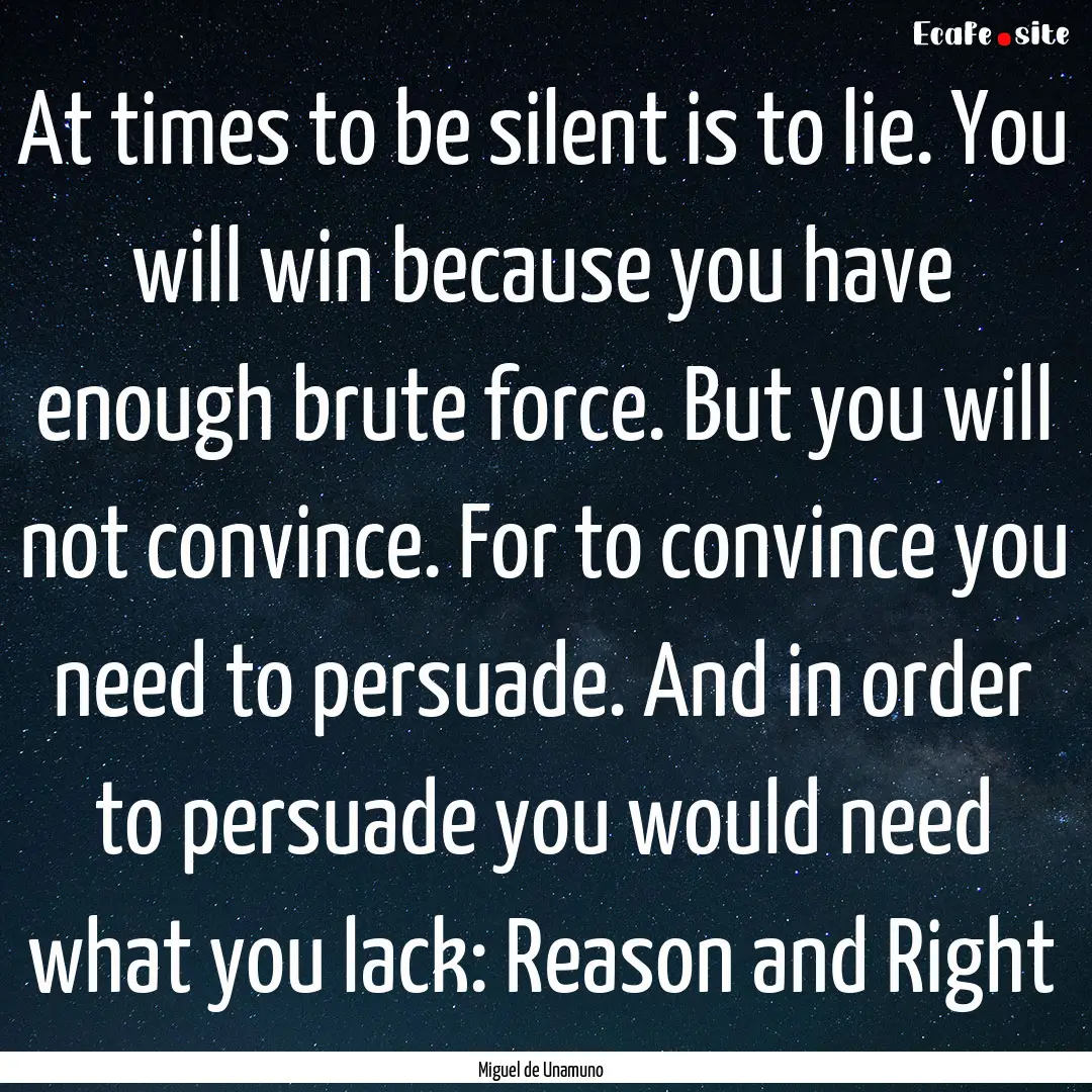 At times to be silent is to lie. You will.... : Quote by Miguel de Unamuno