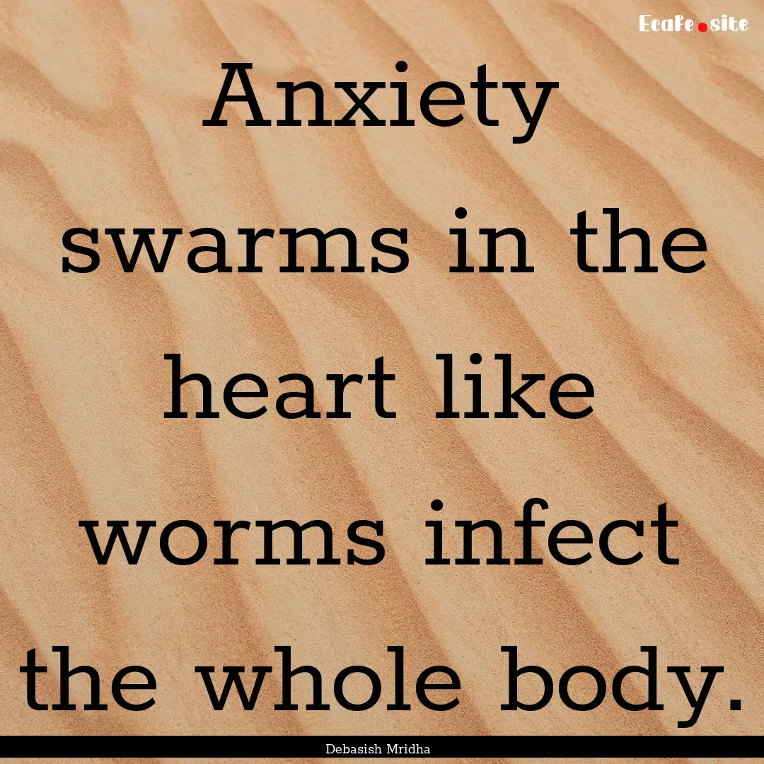 Anxiety swarms in the heart like worms infect.... : Quote by Debasish Mridha