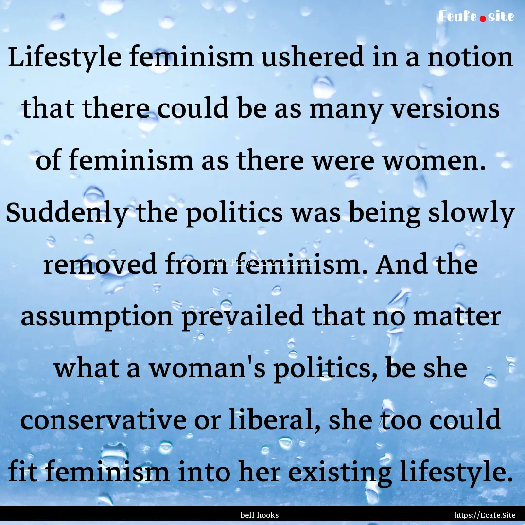 Lifestyle feminism ushered in a notion that.... : Quote by bell hooks