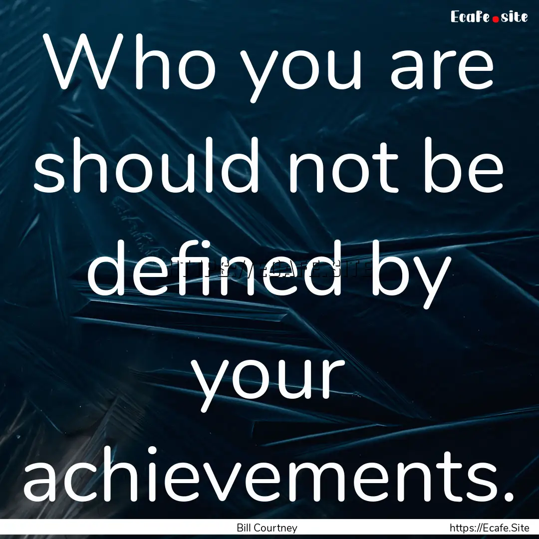 Who you are should not be defined by your.... : Quote by Bill Courtney