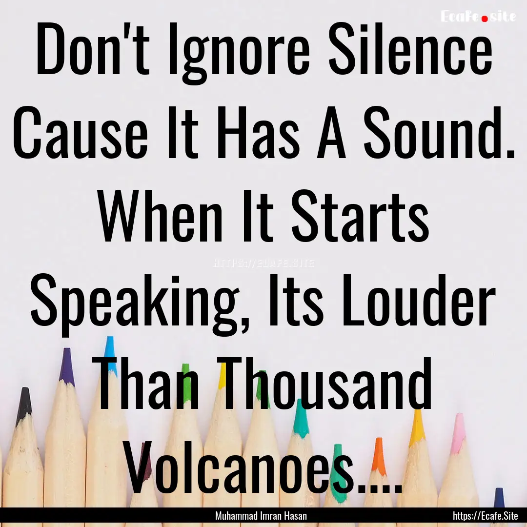 Don't Ignore Silence Cause It Has A Sound..... : Quote by Muhammad Imran Hasan