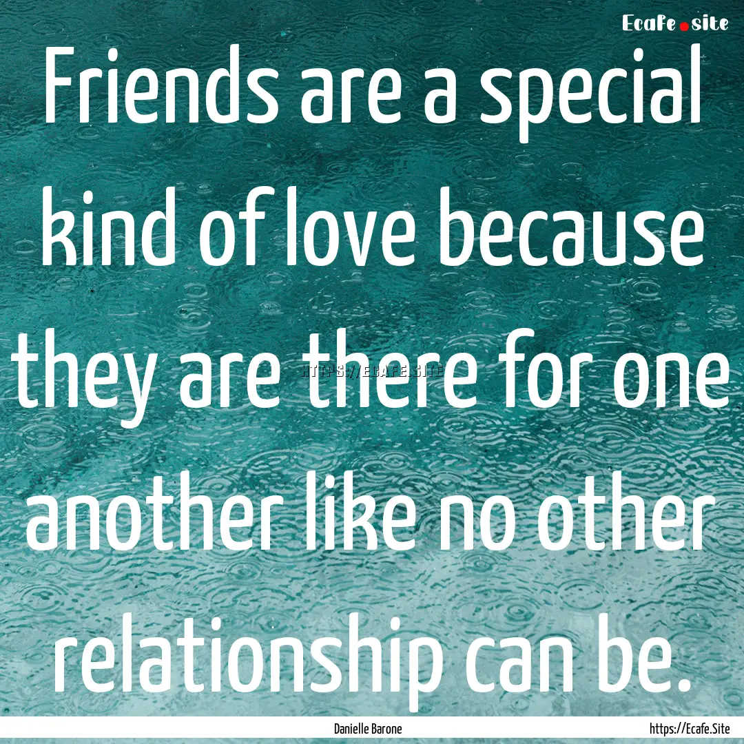 Friends are a special kind of love because.... : Quote by Danielle Barone