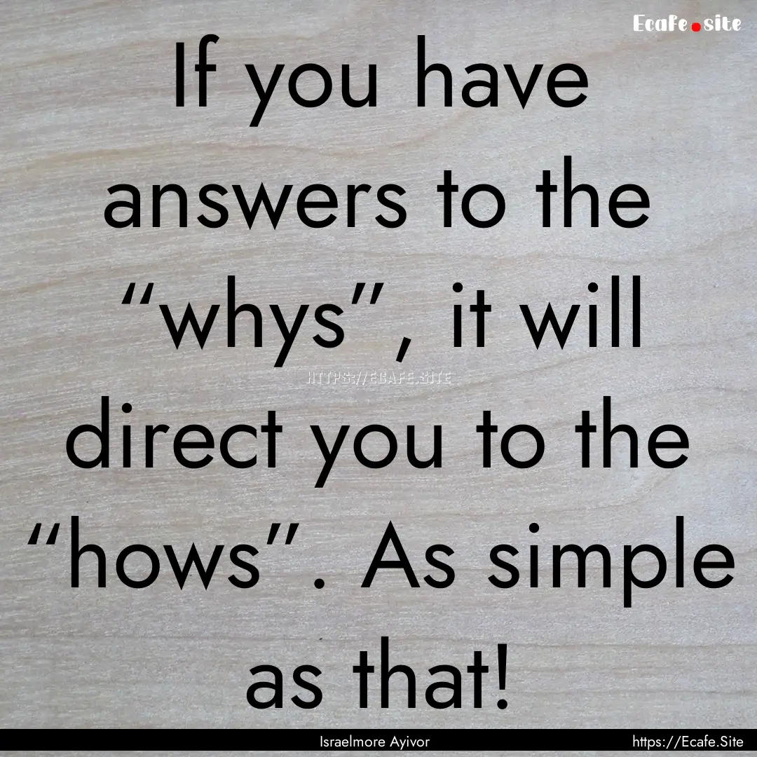 If you have answers to the “whys”, it.... : Quote by Israelmore Ayivor