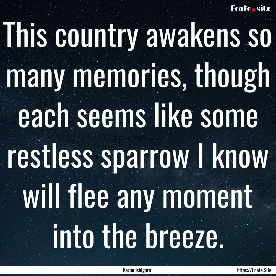 This country awakens so many memories, though.... : Quote by Kazuo Ishiguro