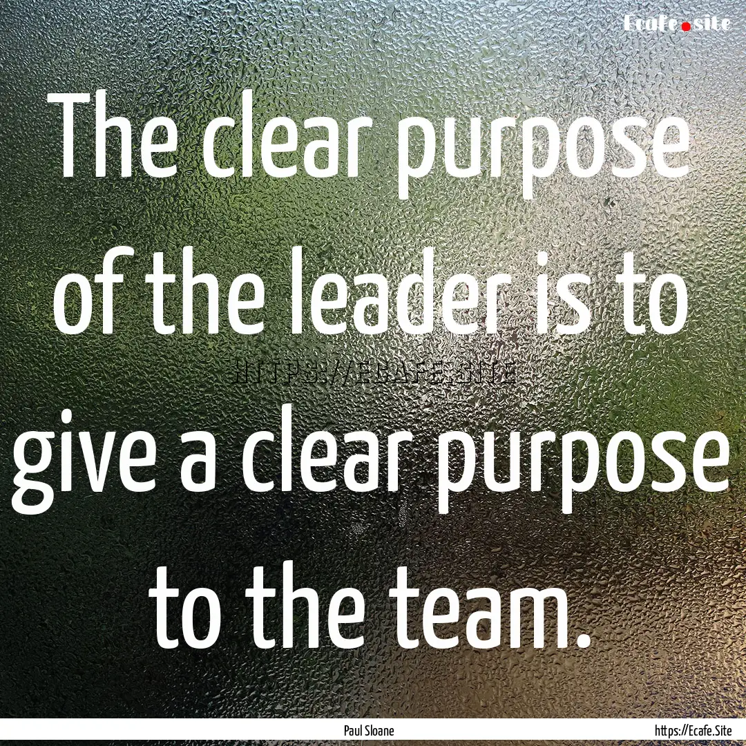 The clear purpose of the leader is to give.... : Quote by Paul Sloane