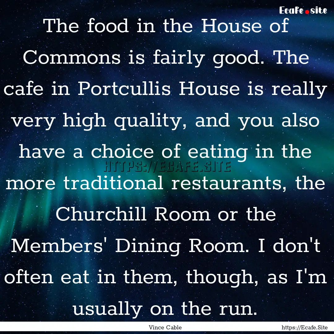 The food in the House of Commons is fairly.... : Quote by Vince Cable