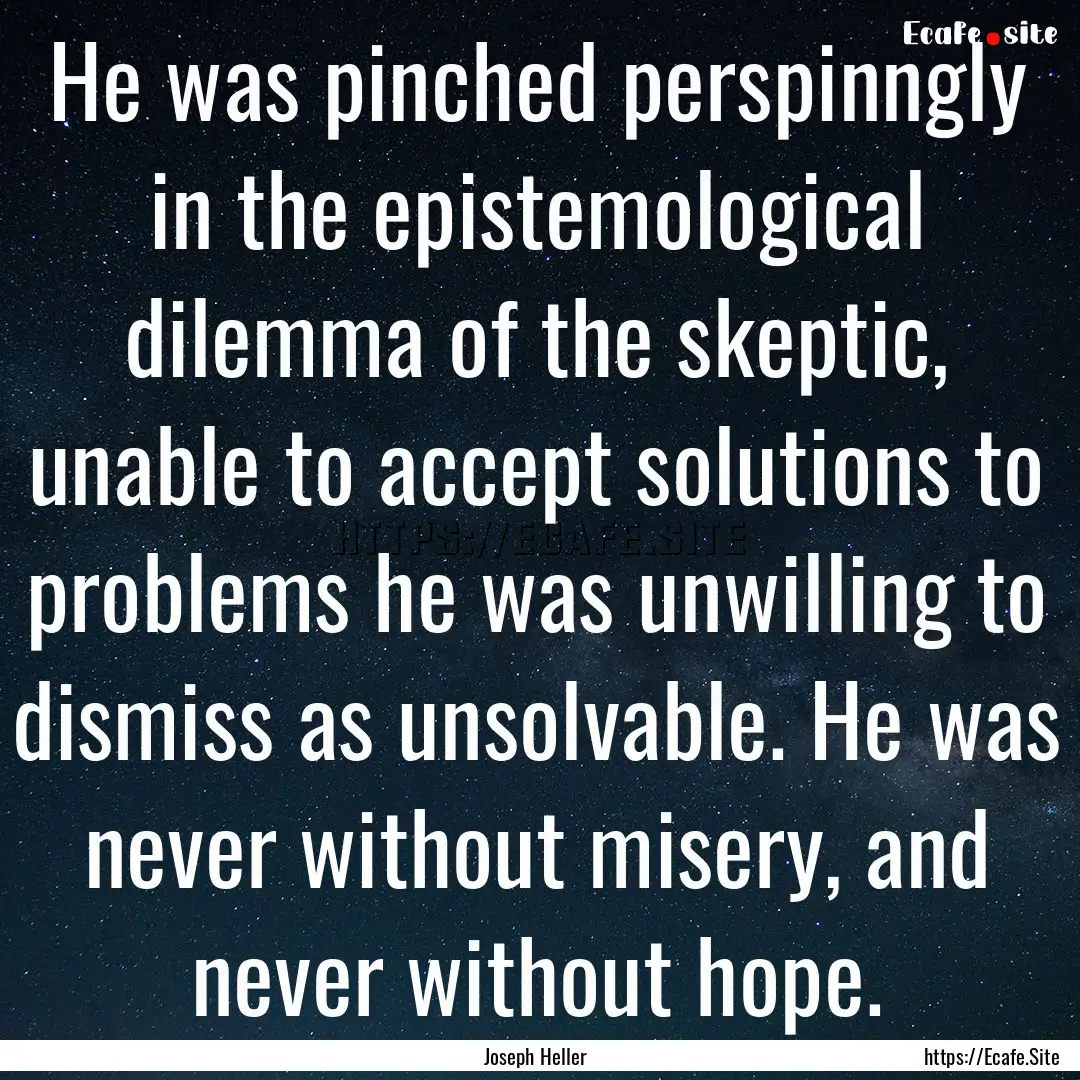 He was pinched perspinngly in the epistemological.... : Quote by Joseph Heller