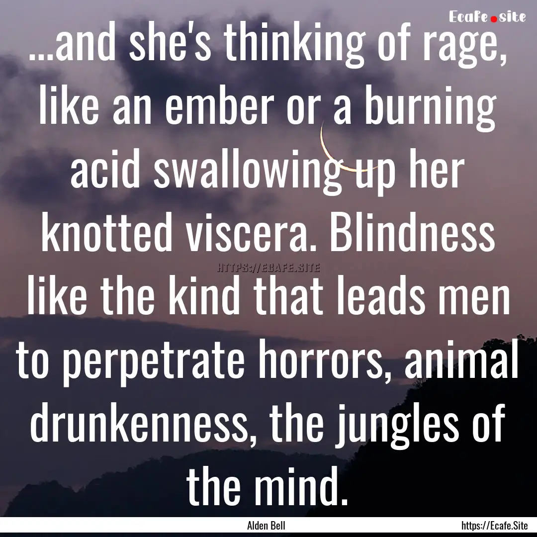 ...and she's thinking of rage, like an ember.... : Quote by Alden Bell