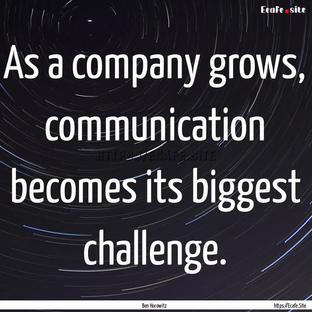 As a company grows, communication becomes.... : Quote by Ben Horowitz