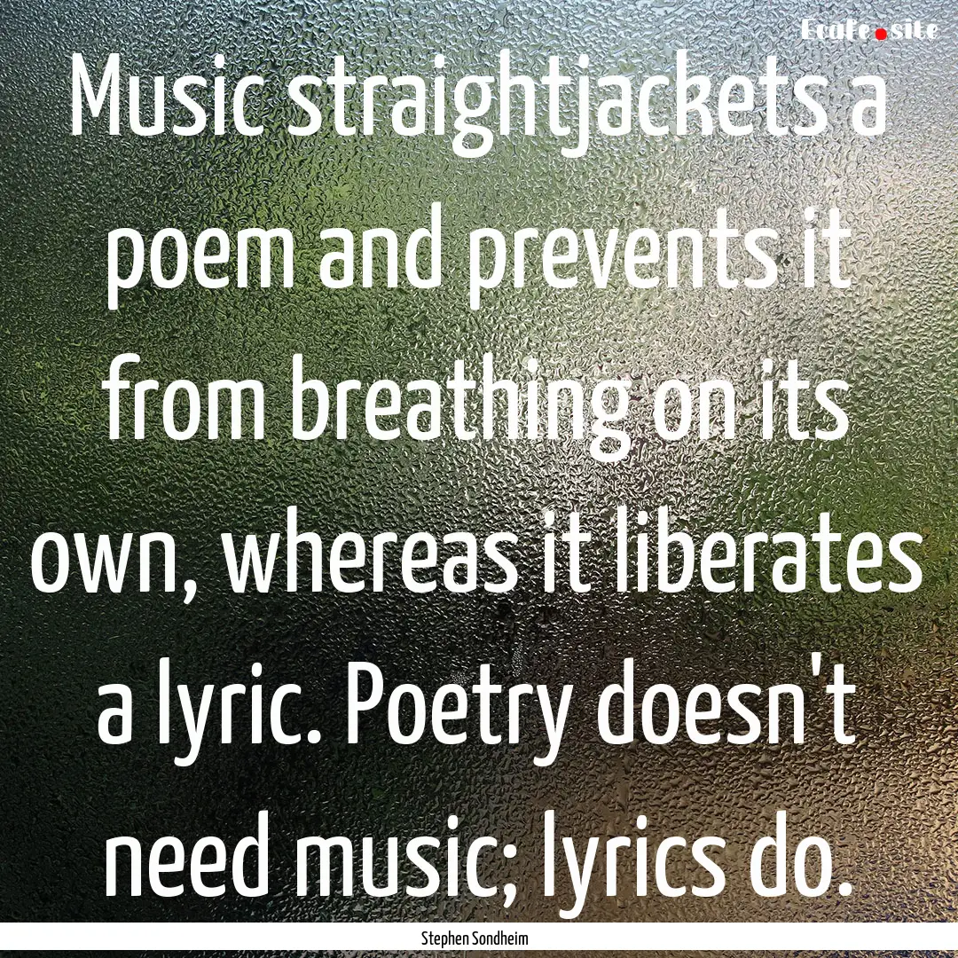 Music straightjackets a poem and prevents.... : Quote by Stephen Sondheim