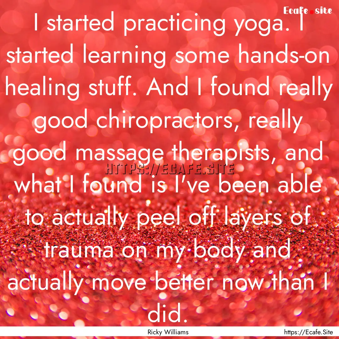 I started practicing yoga. I started learning.... : Quote by Ricky Williams