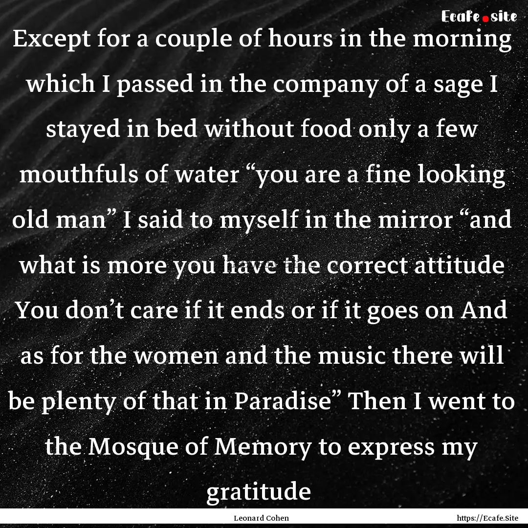 Except for a couple of hours in the morning.... : Quote by Leonard Cohen