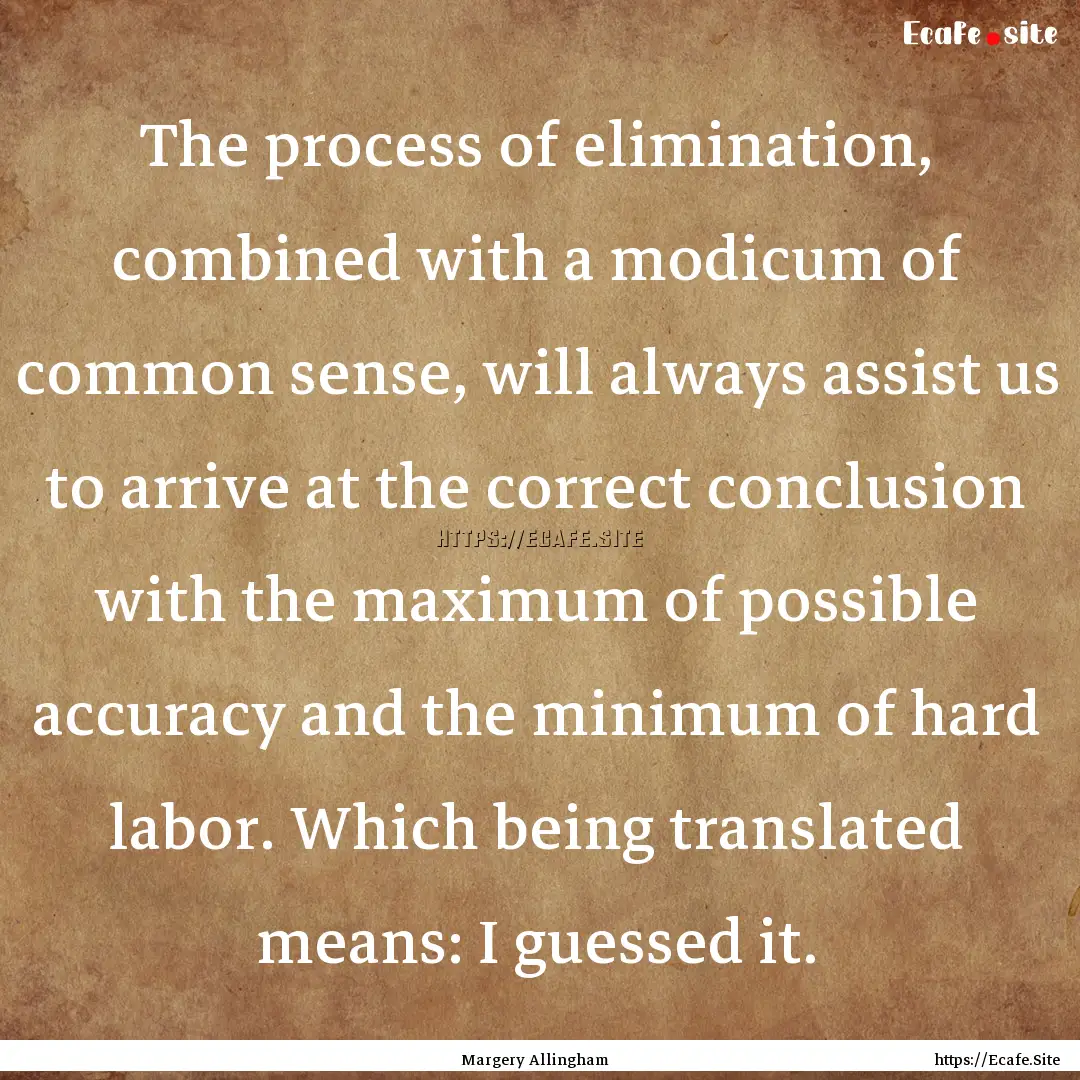 The process of elimination, combined with.... : Quote by Margery Allingham