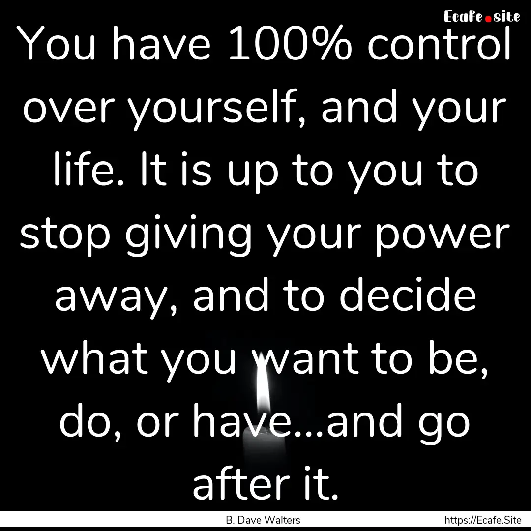 You have 100% control over yourself, and.... : Quote by B. Dave Walters