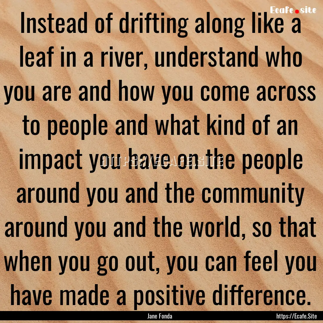 Instead of drifting along like a leaf in.... : Quote by Jane Fonda