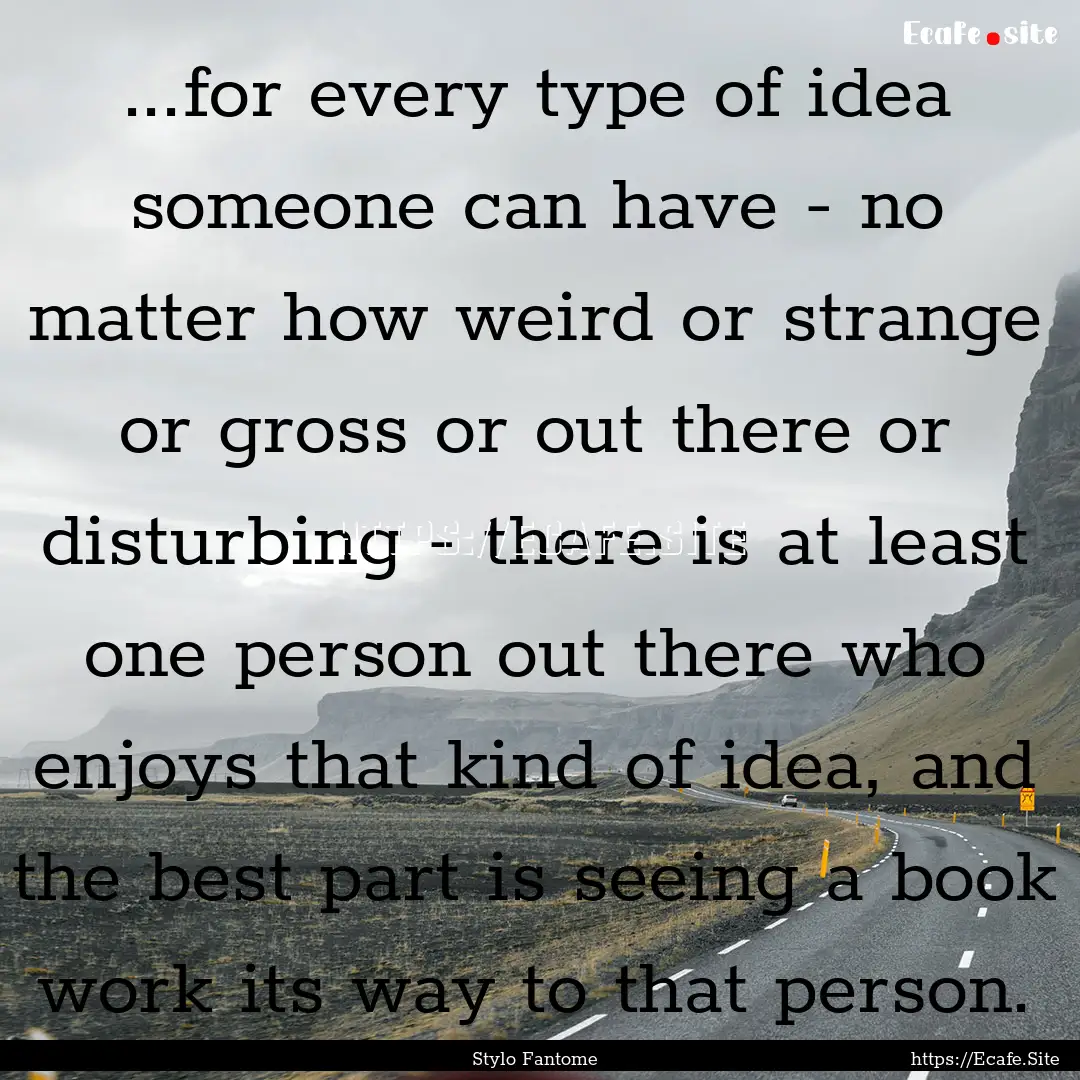 ...for every type of idea someone can have.... : Quote by Stylo Fantome