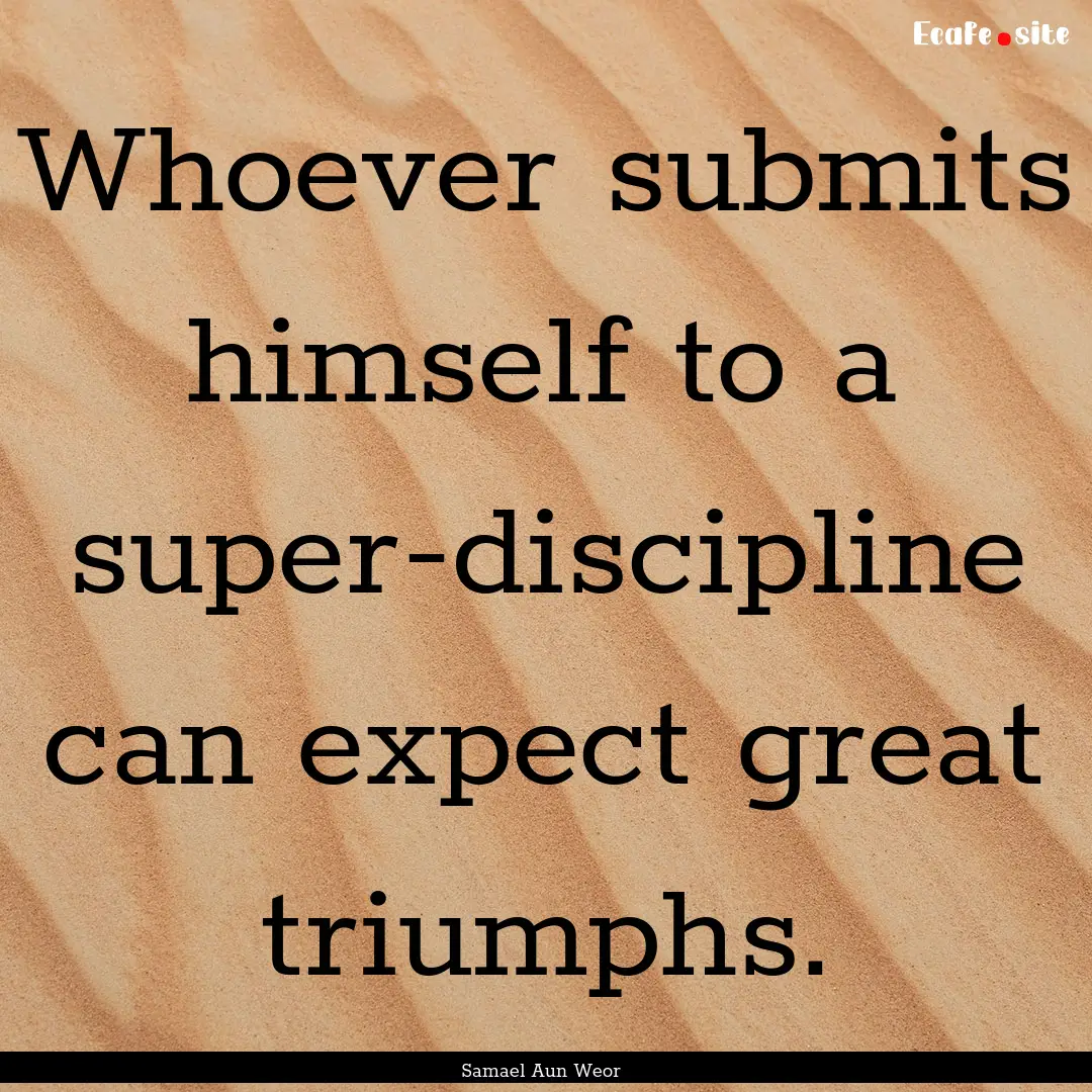 Whoever submits himself to a super-discipline.... : Quote by Samael Aun Weor