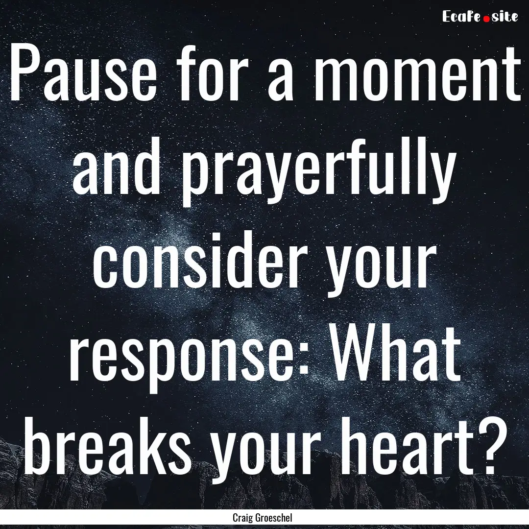 Pause for a moment and prayerfully consider.... : Quote by Craig Groeschel