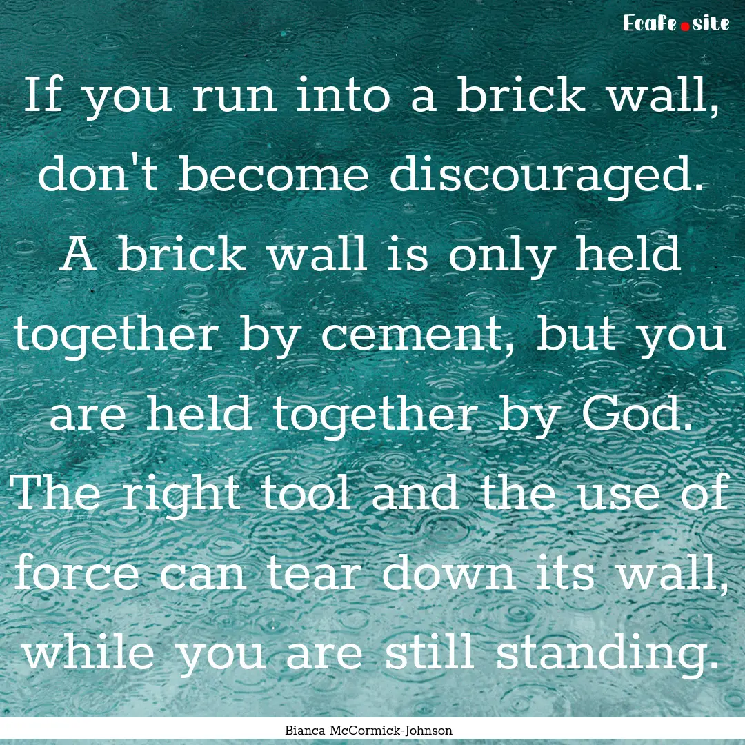 If you run into a brick wall, don't become.... : Quote by Bianca McCormick-Johnson