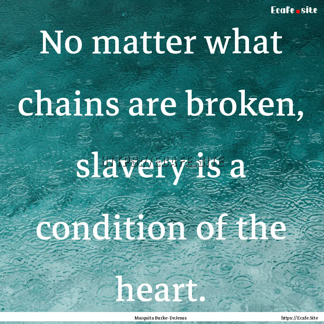 No matter what chains are broken, slavery.... : Quote by Marquita Burke-DeJesus