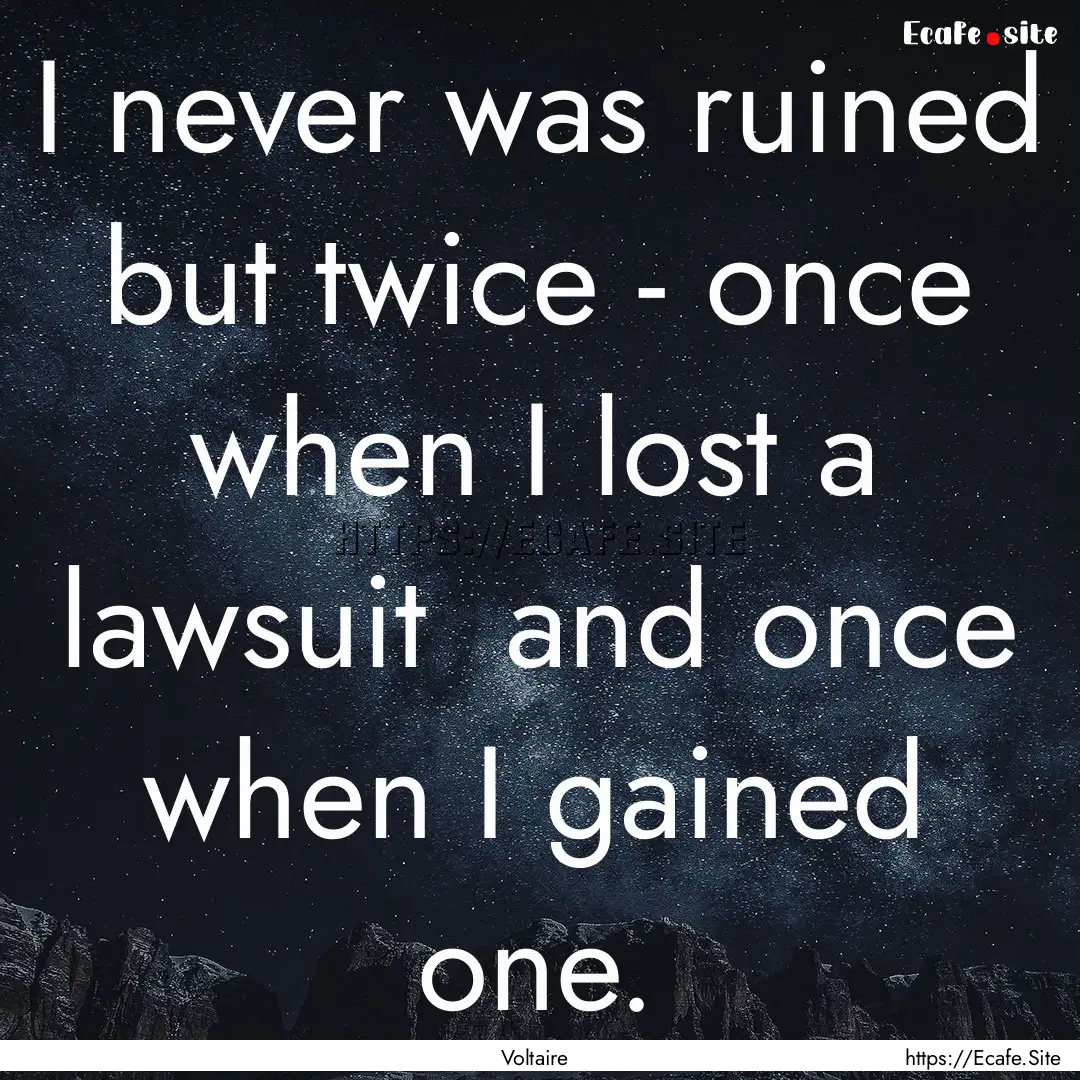 I never was ruined but twice - once when.... : Quote by Voltaire