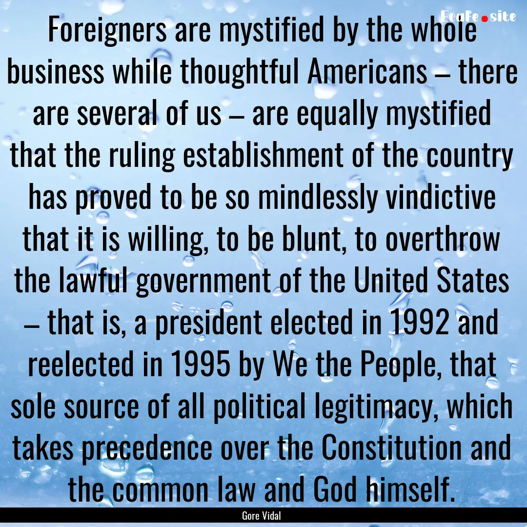 Foreigners are mystified by the whole business.... : Quote by Gore Vidal