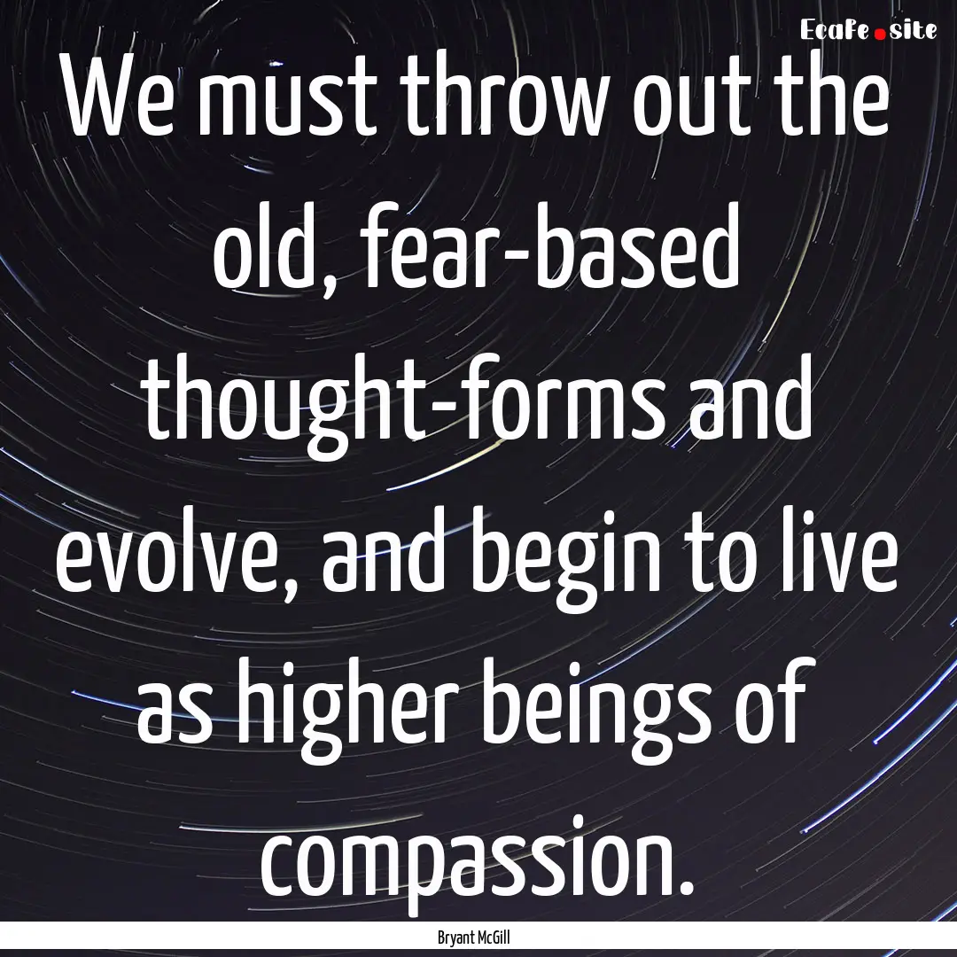 We must throw out the old, fear-based thought-forms.... : Quote by Bryant McGill