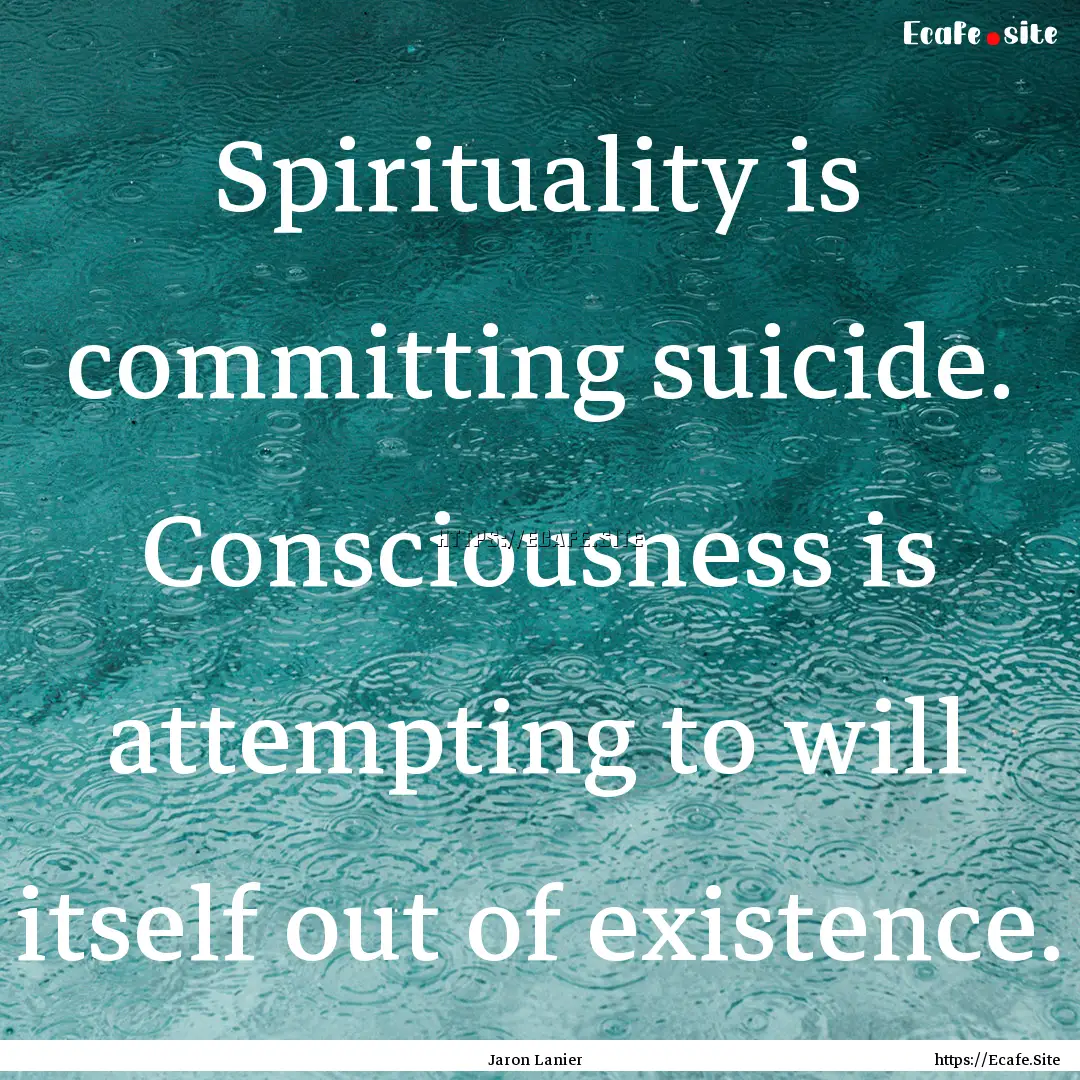 Spirituality is committing suicide. Consciousness.... : Quote by Jaron Lanier