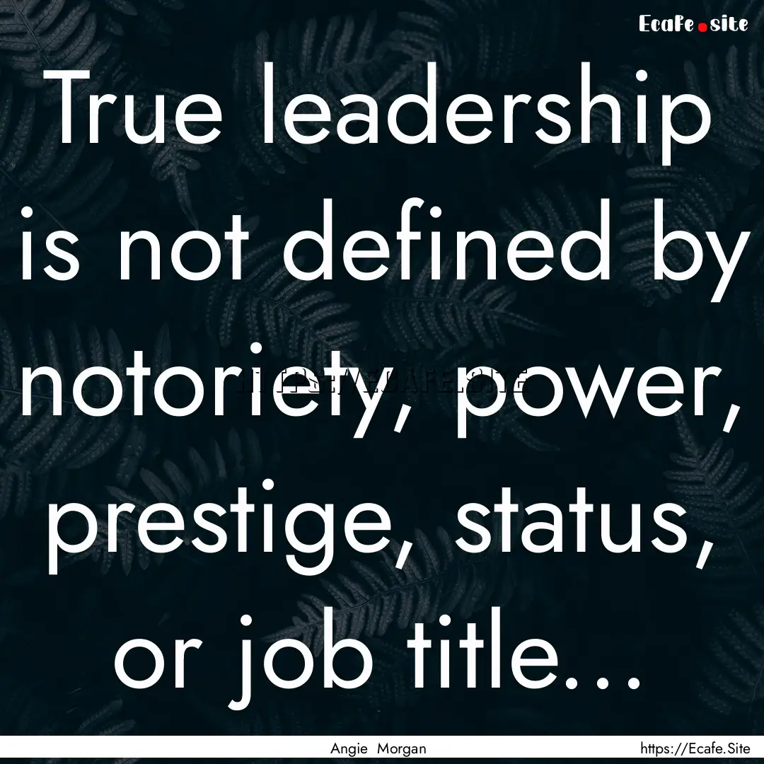 True leadership is not defined by notoriety,.... : Quote by Angie Morgan