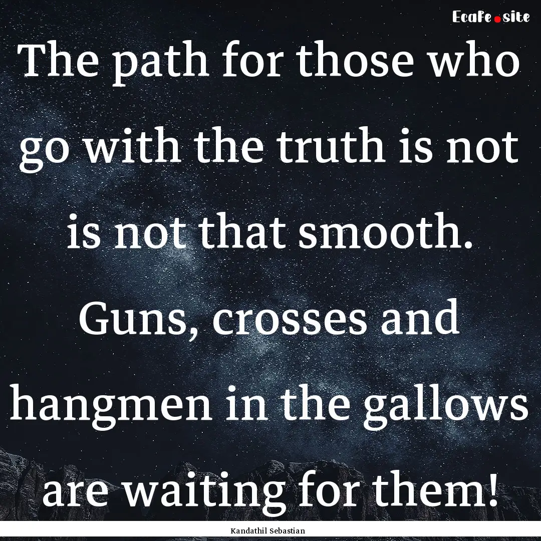 The path for those who go with the truth.... : Quote by Kandathil Sebastian